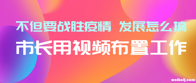我们不但要战胜疫情 发展该怎么搞？市长用视频布置工作